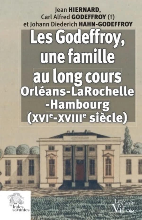 Les Godeffroy, une famille au long cours ; Orléans-la Rochelle-Hambourg, XVIe-XVIIIe siècle