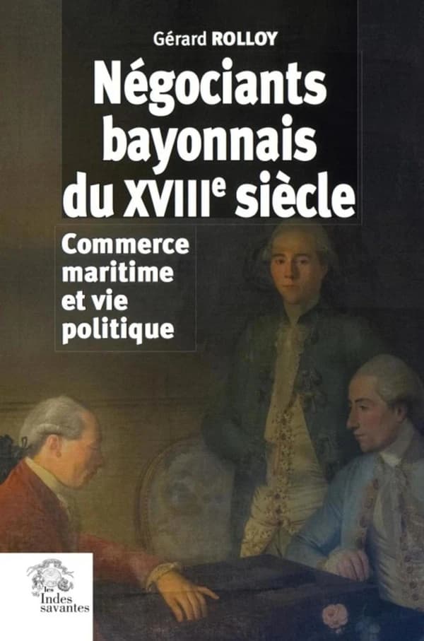 Négociants bayonnais du XVIIIe siècle : Commerce maritime et vie politique