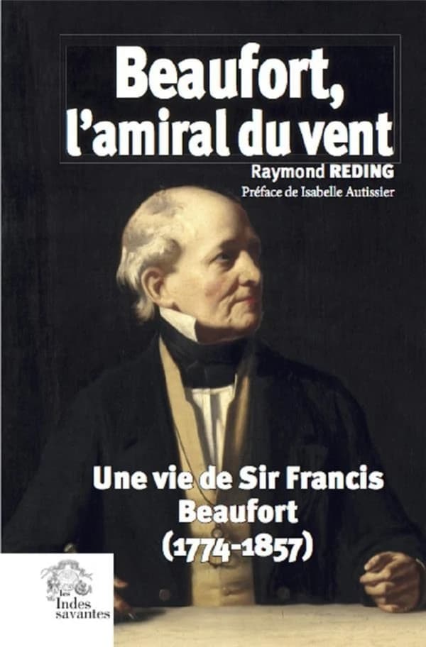Beaufort, l'amiral du vent : une vie de sir Francis Beaufort, 1774-1857 (Nouvelle éd.) Raymond Reding