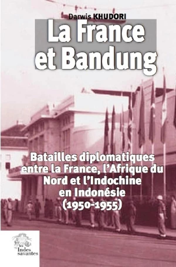La France et Bandung : les batailles diplomatiques entre la France, l'Afrique du Nord et l'Indochine, en Indonésie, 1950-1955