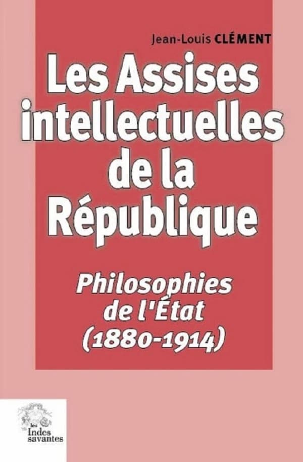 Les assises intellectuelles de la République : philosophies de l'État. 1, 1880-1914