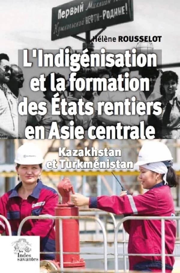 L'indigénisation et la formation des États rentiers en Asie centrale : les cas du Kazakhstan et du Turkménistan