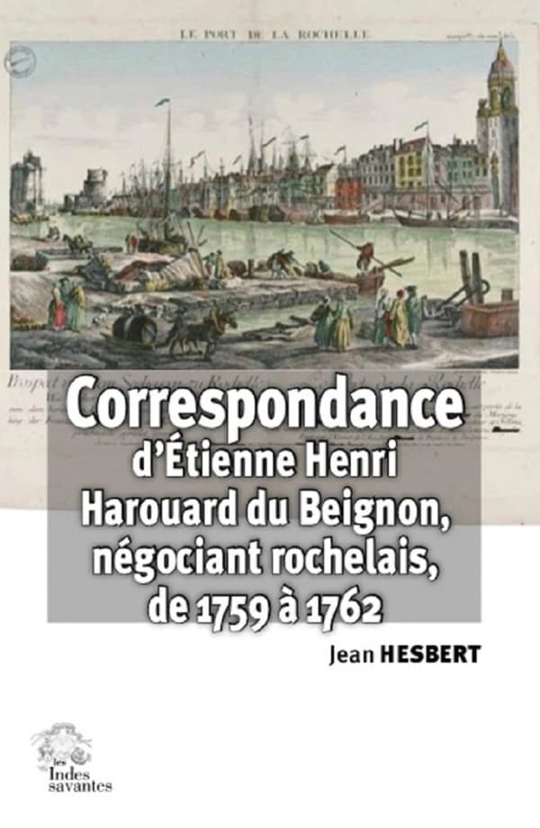 Correspondance d'Étienne Henri Harouard du Beignon : négociant rochelais, janvier 1759 à décembre 1762