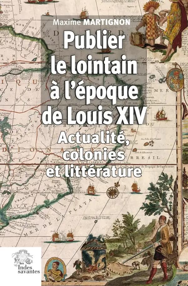 Publier le lointain à l'époque de Louis XIV : actualité, colonies et littérature (1670-1720)