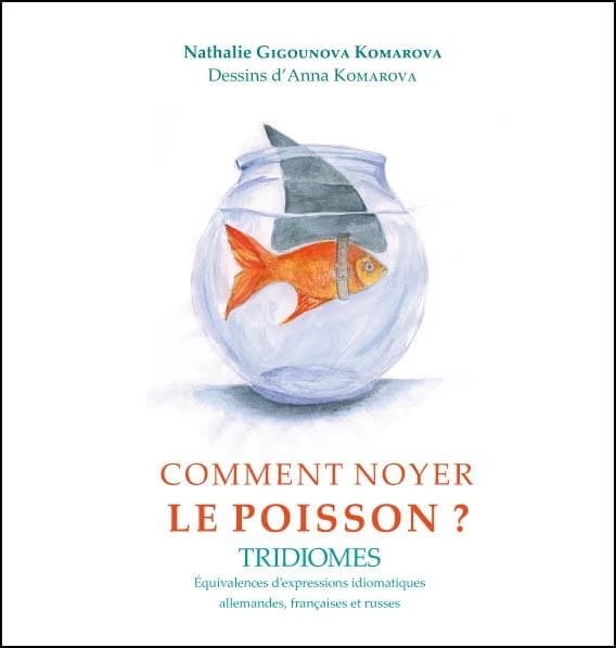 Comment noyer le poisson ? : équivalences d'expressions idiomatiques allemandes, françaises et russes : tridiomes