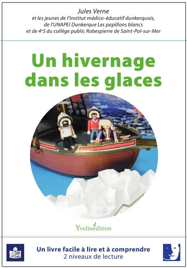 Un hivernage dans les glaces (3e éd.) Jules Verne ; transcription en FALC et adaptation du texte par les jeunes de l'Institut médico-éducatif dunkerquois UNAPEI Dunkerque les papillons blancs et du collège public Robespierre de Saint-Pol-sur-Mer