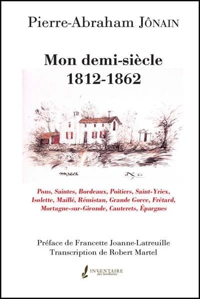Mon demi-siècle, 1812-1862 : Pons, Saintes, Bordeaux, Poitiers, Saint-Yriex, Isolette, Maillé, Rémistan, Grande Gorce, Frétard, Mortagne-sur-Gironde, Cauterets, Épargnes
