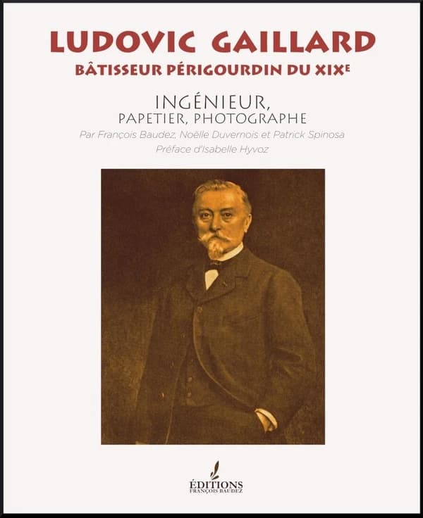Ludovic Gaillard, bâtisseur périgourdin du XIXe : ingénieur, papetier, photographe