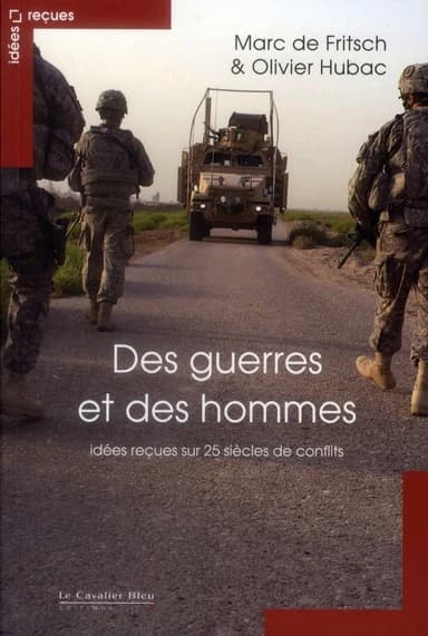 Des guerres et des hommes : idées reçues sur 25 siècles de conflits