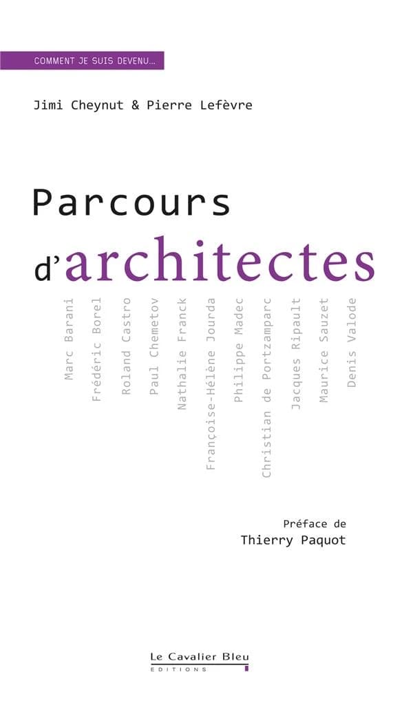 Parcours d'architectes : Marc Barani, Frédéric Borel, Roland Castro, Paul Chemetov, Nathalie Franck, François-Hélène Jourda, Philippe Madec, Christian de Portzamparc, Jacques Ripault, Maurice Sauzet, Denis Valode