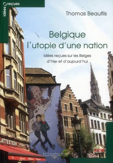 Belgique, l'utopie d'une nation : idées reçues sur les Belges d'hier et d'aujourd'hui