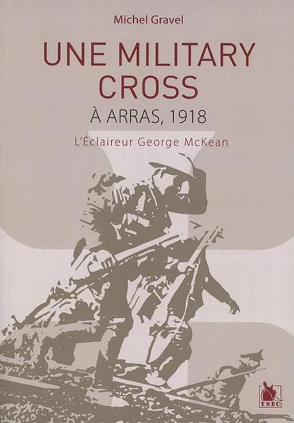Une military cross à Arras, 1918 : l'éclaireur George McKean : d'après les mémoires de guerre du capitaine George Burdon McKean...