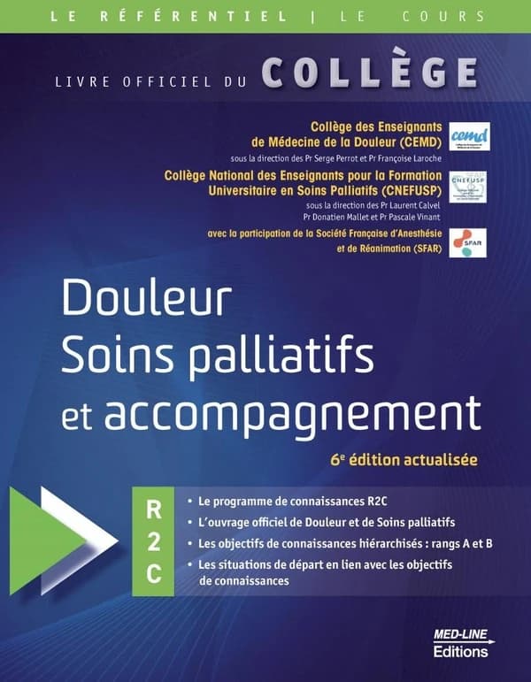 Douleur, soins palliatifs et accompagnement : R2C (6e éd. actualisée) Collège des enseignants de médecine de la douleur (CEMD), Collège national des enseignants pour la formation universitaire en soins palliatifs (CNEFUSP) ; avec la participation de la So