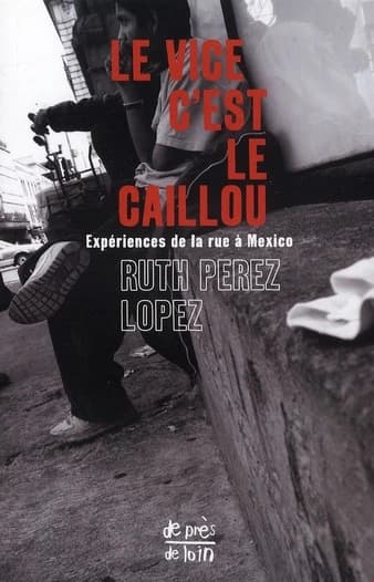 Le vice c'est le caillou : expériences de la rue à Mexico