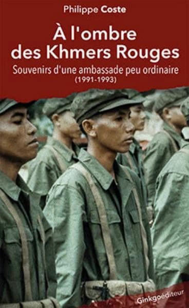 À l'ombre des Khmers rouges : souvenirs d'une ambassade peu ordinaire, 1991-1993