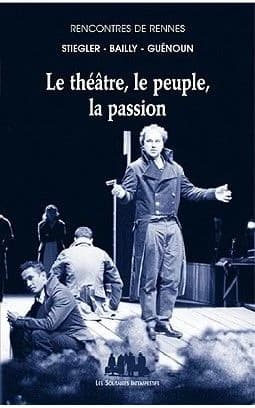 Le théâtre, le peuple, la passion : [une journée particulière avec Bernard] Stiegler, [Jean-Christophe] Bailly, [Denis] Guénoun