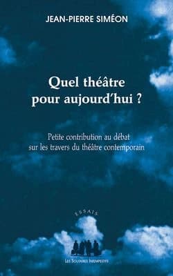 Quel théâtre pour aujourd'hui ? : petite contribution au débat sur les travers du théâtre contemporain : petite contribution au débat sur les travers du théâtre contemporain