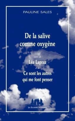 De la salive comme oxygène ; suivi de Léa Lapraz ; et de Ce sont les autres qui me font penser