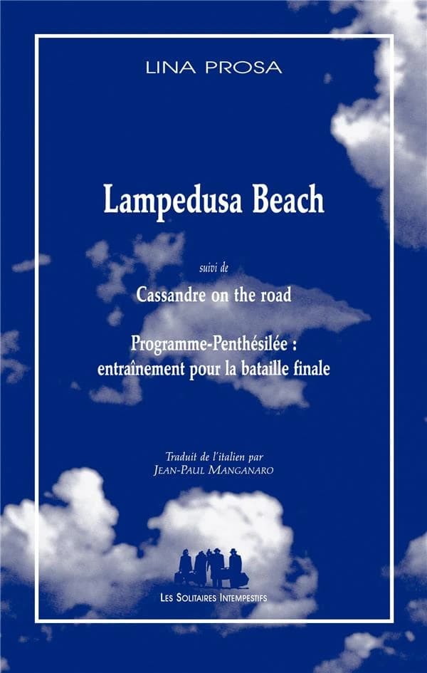 Lampedusa Beach ; suivi de Cassandre on the road ; Programme-Penthésilée : entraînement pour la bataille finale
