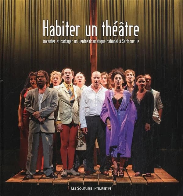 Habiter un théâtre : inventer et partager un Centre dramatique national à Sartrouville, 2004-2012