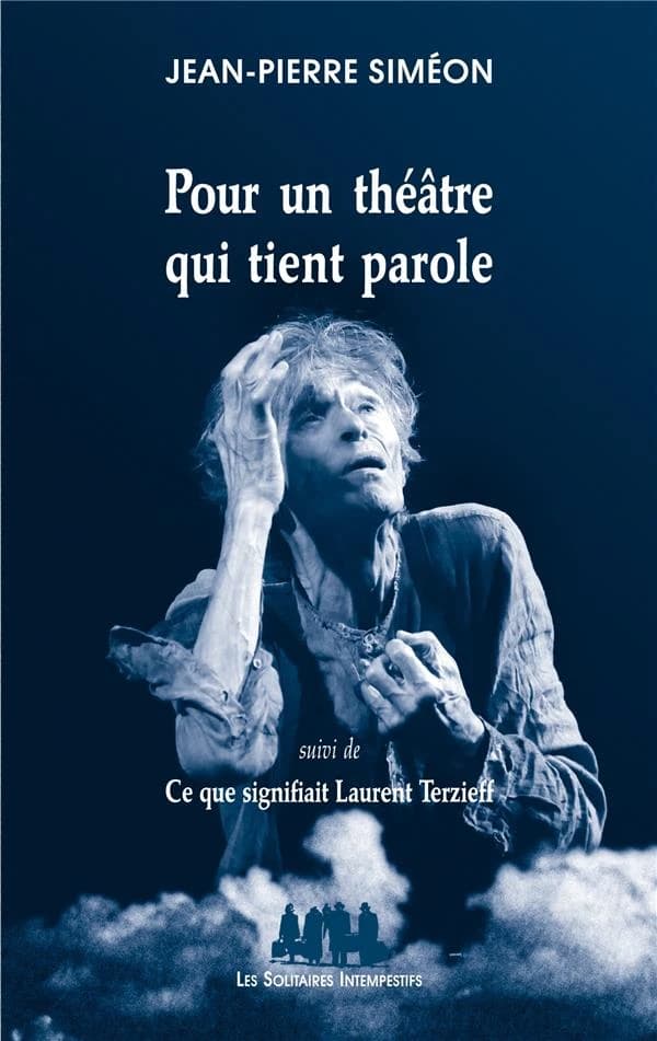 Pour un théâtre qui tient parole ; suivi de Ce que signifiait Laurent Terzieff