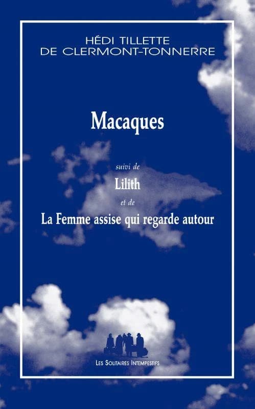 Macaques ; suivi de Lilith ; et de La femme assise qui regarde autour