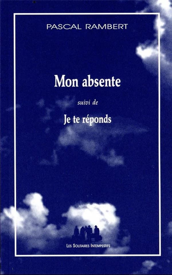 Mon absente ; suivi de Je te réponds