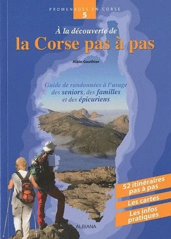 À la découverte de la Corse pas à pas : guide de randonnée à l'usage des seniors, des familles et des épicuriens en 52 itinéraires