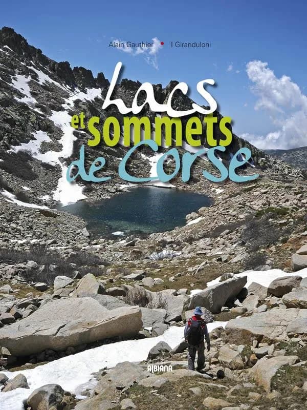 Lacs et sommets de Corse : 121 sommets à plus de 2000 mètres et 40 lacs de montagne en 46 randonnées...