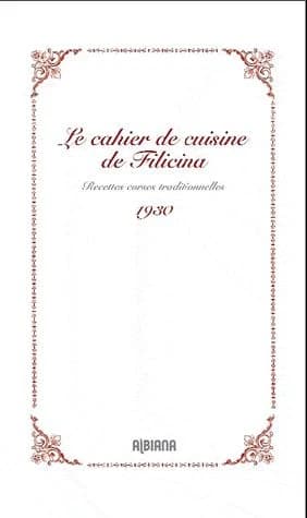 Le cahier de cuisine de Filicina : recettes corses traditionnelles : 1930
