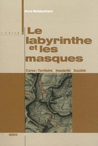 Le labyrinthe et les masques : Corse : territoire, insularité, société