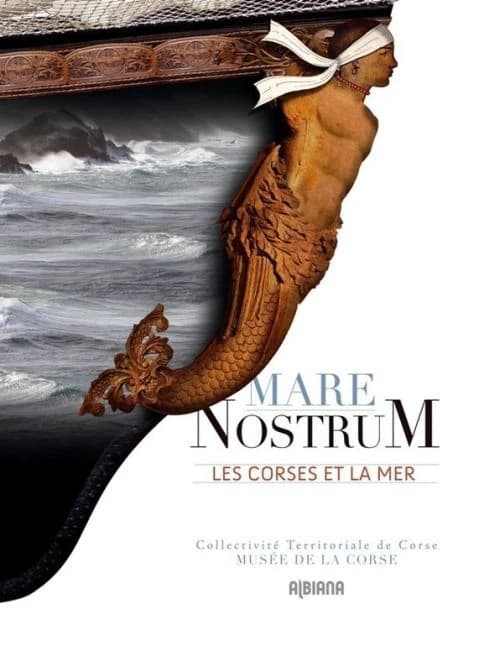 Mare nostrum : les Corses et la mer : [exposition, Corte, Musée de la Corse, 2 juillet-30 décembre 2011]