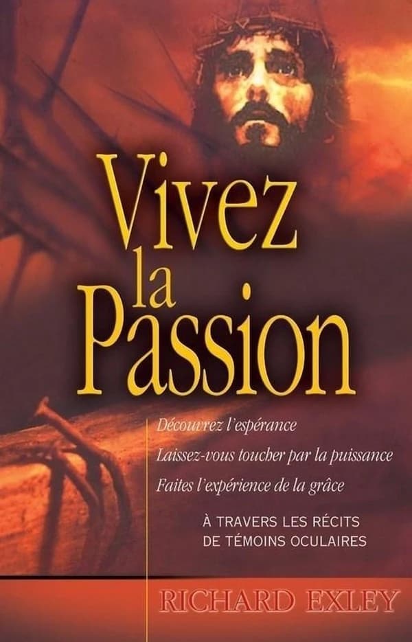 Vivez la Passion : découvrez l'espérance, laissez-vous toucher par la puissance, faites l'expérience de la grâce à travers les récits de témoins oculaires