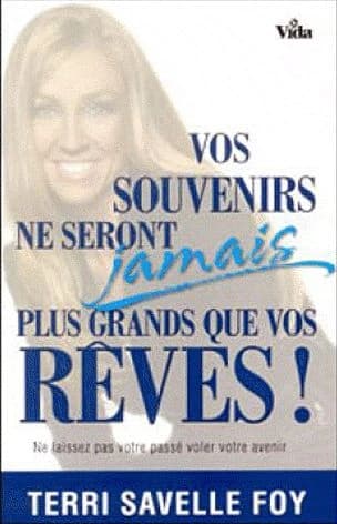 Vos souvenirs ne seront jamais plus grands que vos rêves ! : ne laissez pas votre passé voler votre avenir