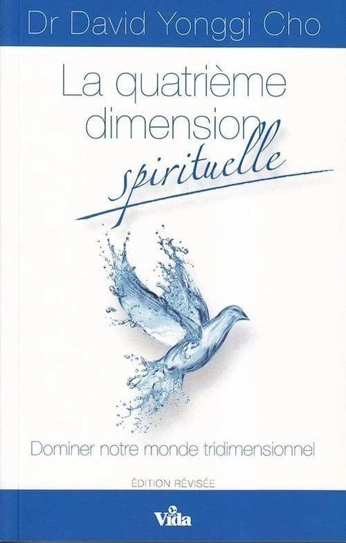 La quatrième dimension spirituelle : dominer notre monde tridimensionnel (Éd. révisée) Dr David Yonggi Cho ; [traduit de l'anglais par Chantal Battistella]