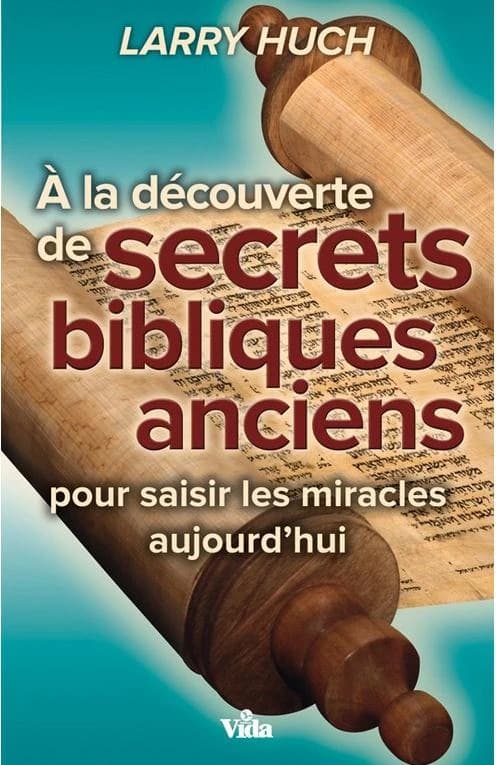 À la découverte de secrets bibliques anciens : pour saisir les miracles aujourd'hui