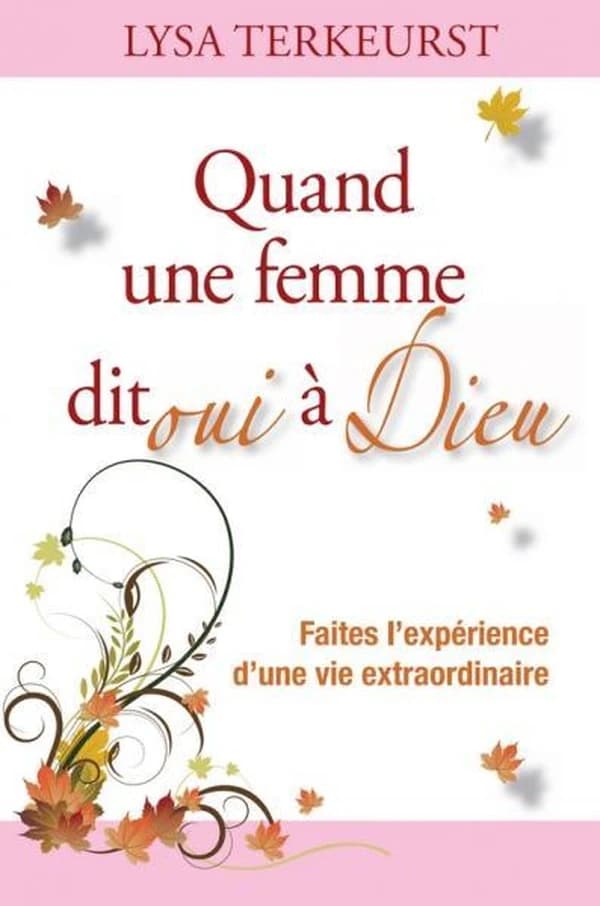 Quand une femme dit oui à Dieu : faites l'expérience d'une vie extraordinaire