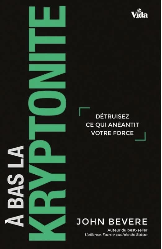 À bas la kryptonite ! : détruisez ce qui anéantit votre force