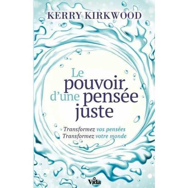 Le pouvoir d'une pensée juste : transformez vos pensées, transfomez votre monde
