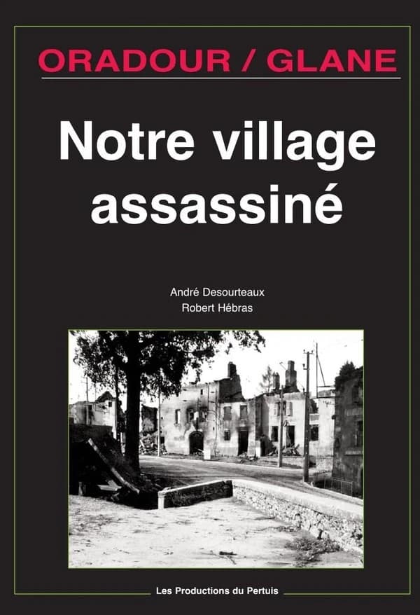 Oradour-sur-Glane, notre village assassiné