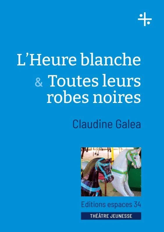 L'heure blanche ; Toutes leurs robes noires : théâtre (Éd. revue) Claudine Galea