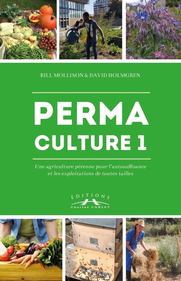 Permacutlure. 1, Une agriculture pérenne pour l'autosuffisance et les exploitations de toutes tailles (Nouvelle éd. revue, corrigée et augmentée) Bill Mollison et David Holmgren ; préface de Dominique Soltner