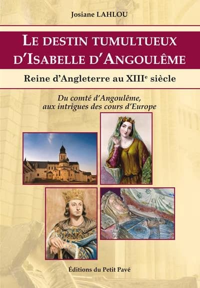 Le destin tumultueux d'Isabelle d'Angoulême : reine d'Angleterre au XIIIe siècle : du comté d'Angoulême, aux intrigues des cours d'Europe