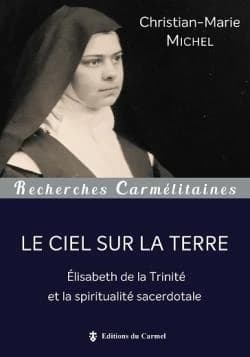 "Le ciel sur la terre" : Élisabeth de la Trinité et la spiritualité sacerdotale