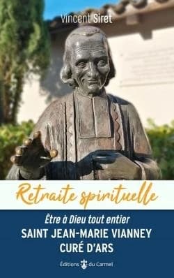 Retraite spirituelle avec saint Jean-Marie Vianney, curé d'Ars : être à Dieu tout entier