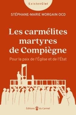 Les carmélites martyres de Compiègne : pour la paix de l'Église et de l'État (Nouvelle éd. revue et augmentée) [textes choisis et présentés par] Stéphane-Marie Morgain,...