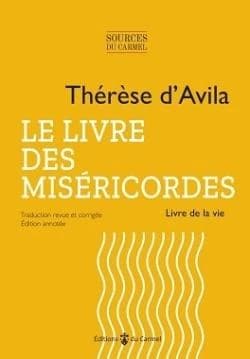 Le livre des miséricordes : livre de la vie ([Éd. avec nouvelle traduction]) Thérèse d'Avila ; traduction du R. P. Grégoire de Saint-Joseph,... ; présentation, introduction et notes par Stéphane-Marie Morgain,...