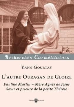 L'autre ouragan de gloire : Pauline Martin, mère Agnès de Jésus, soeur et prieure de la petite Thérèse, 1861-1951
