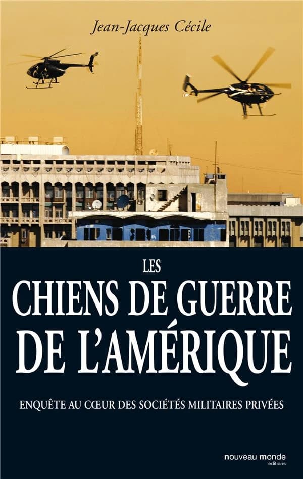 Les chiens de guerre de l'Amérique : enquête au coeur des sociétés militaires privées