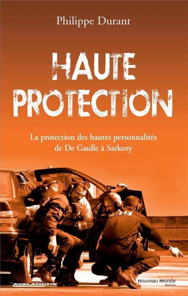 Haute protection : la protection des hautes personnalités de de Gaulle à Sarkozy